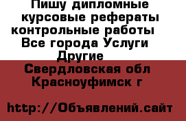 Пишу дипломные курсовые рефераты контрольные работы  - Все города Услуги » Другие   . Свердловская обл.,Красноуфимск г.